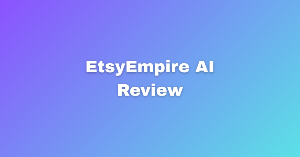 EtsyEmpire AI Review